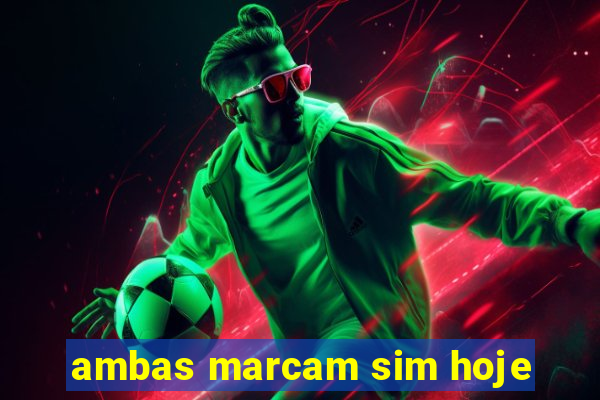 ambas marcam sim hoje